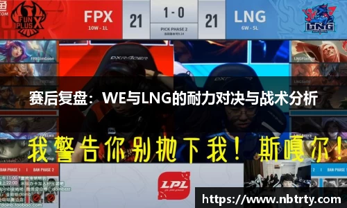 赛后复盘：WE与LNG的耐力对决与战术分析