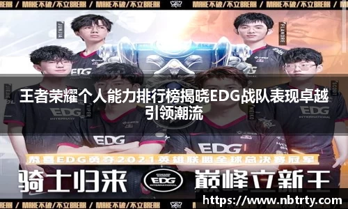 王者荣耀个人能力排行榜揭晓EDG战队表现卓越引领潮流